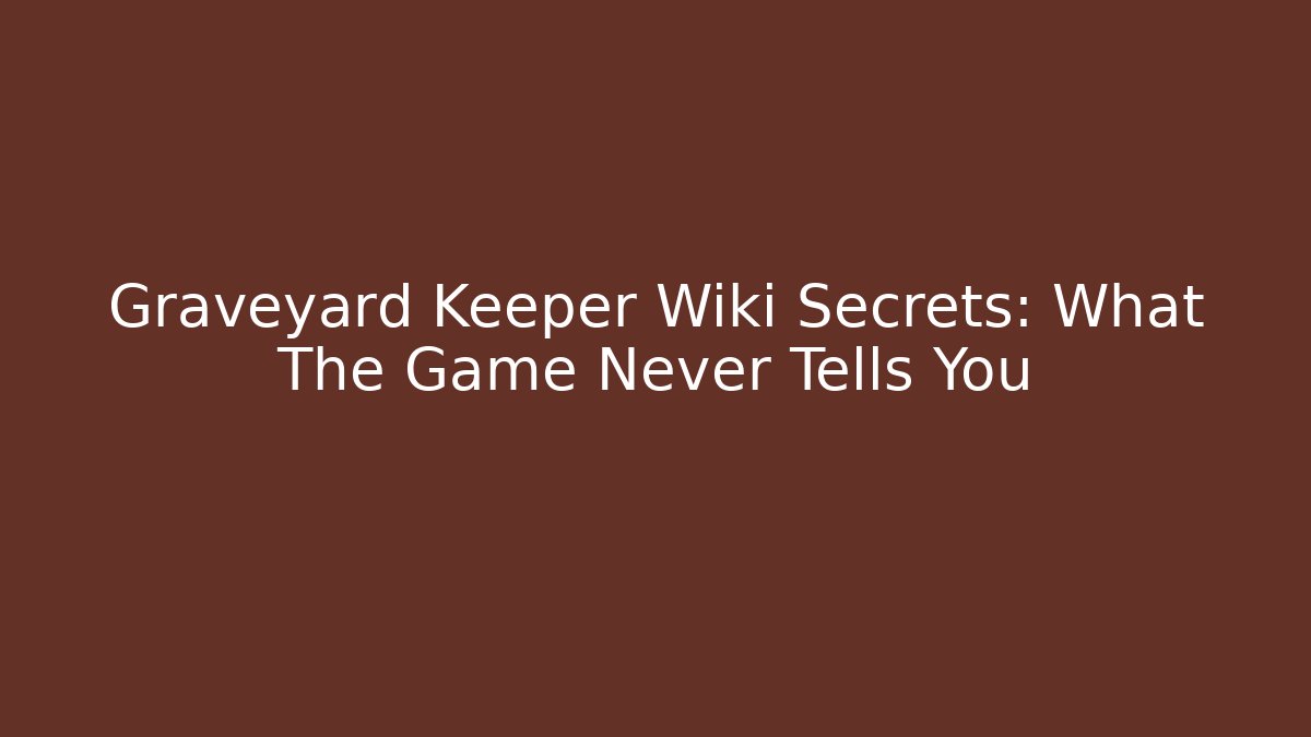 Graveyard Keeper Wiki Secrets: What The Game Never Tells You