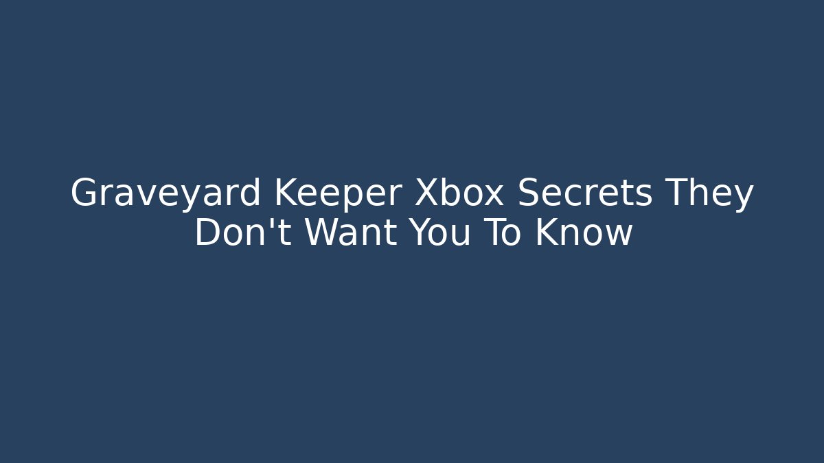 Graveyard Keeper Xbox Secrets They Don’t Want You To Know