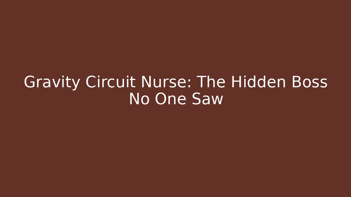 Gravity Circuit Nurse: The Hidden Boss No One Saw