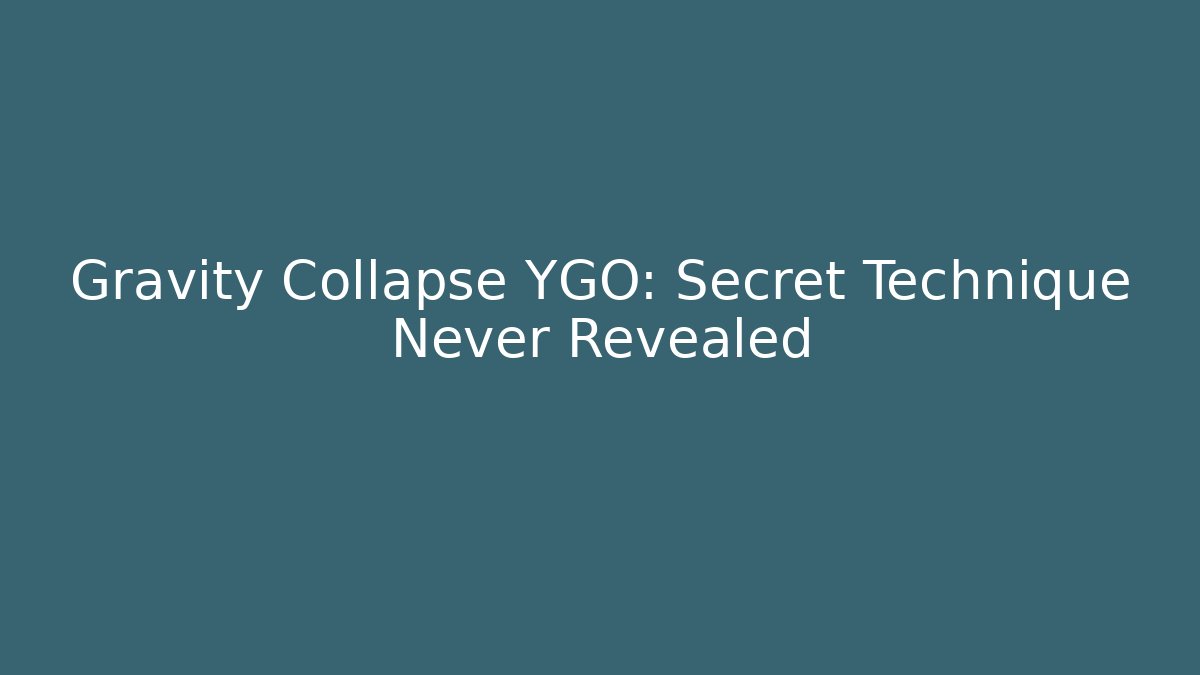 Gravity Collapse YGO: Secret Technique Never Revealed
