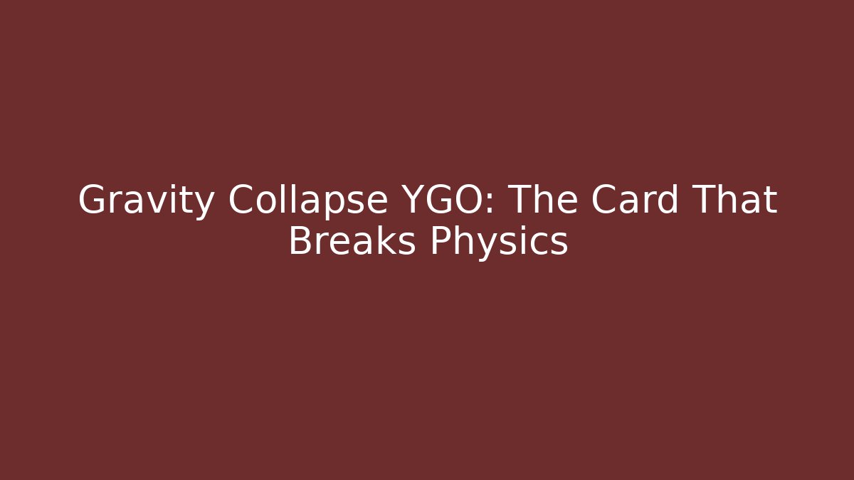 Gravity Collapse YGO: The Card That Breaks Physics