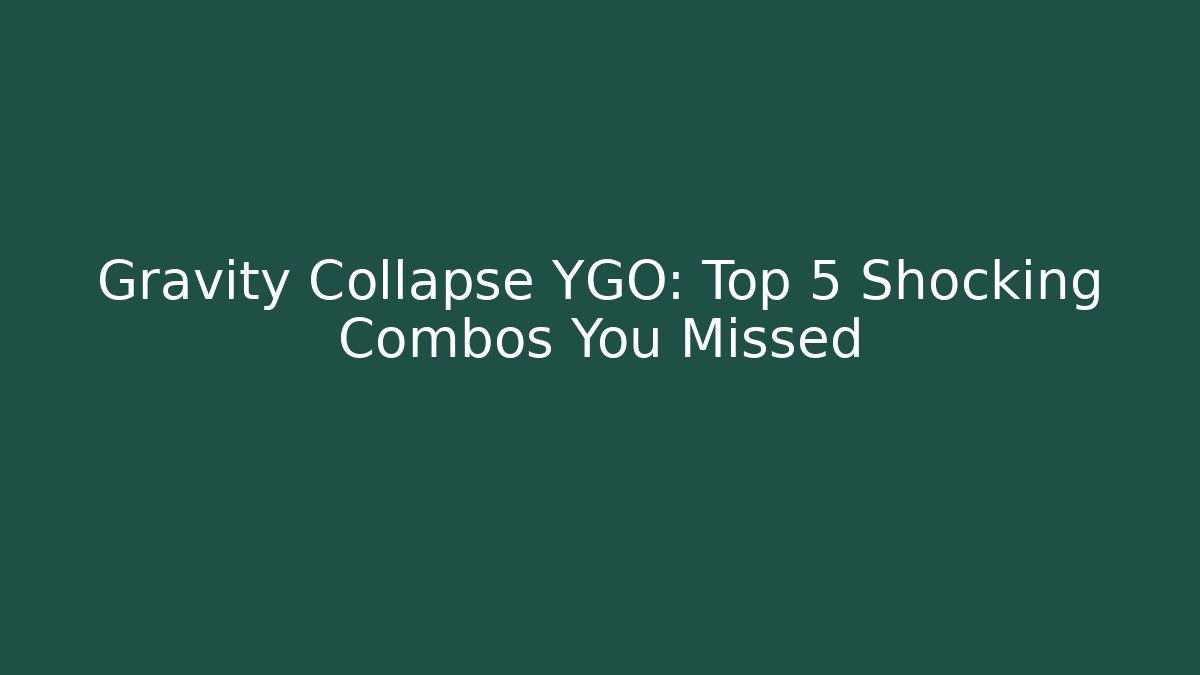 Gravity Collapse YGO: Top 5 Shocking Combos You Missed