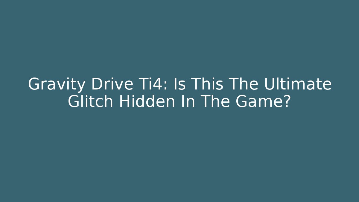 Gravity Drive Ti4: Is This The Ultimate Glitch Hidden In The Game? - Critter Realm