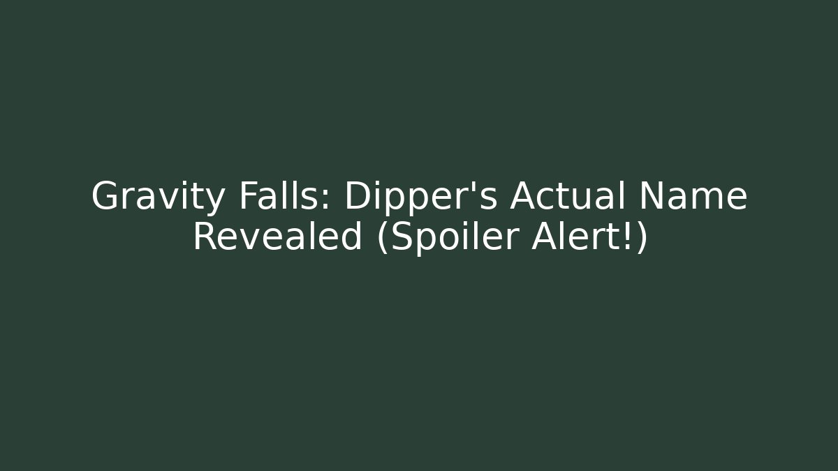 Gravity Falls: Dipper's Actual Name Revealed (Spoiler Alert!)