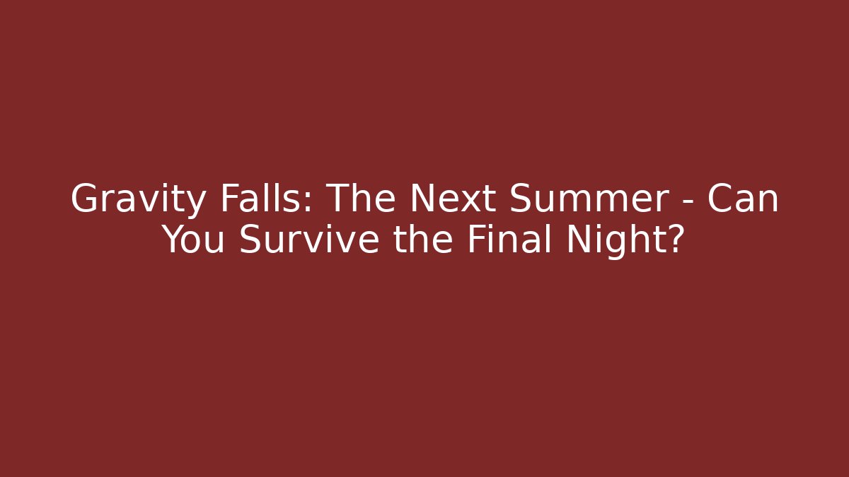 Gravity Falls: The Next Summer – Can You Survive the Final Night?