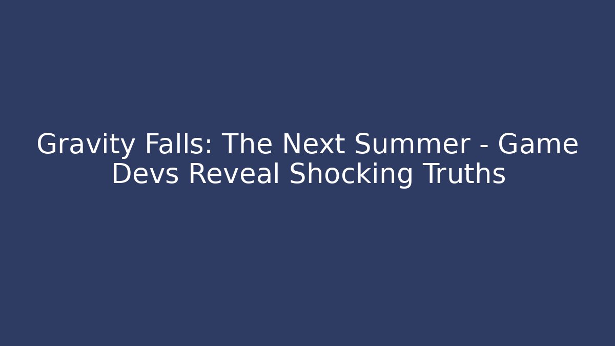 Gravity Falls: The Next Summer – Game Devs Reveal Shocking Truths
