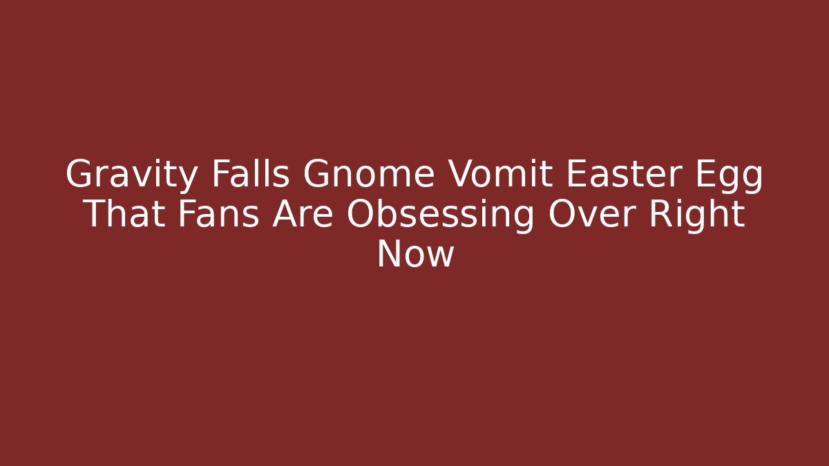 Gravity Falls Gnome Vomit Easter Egg That Fans Are Obsessing Over Right Now