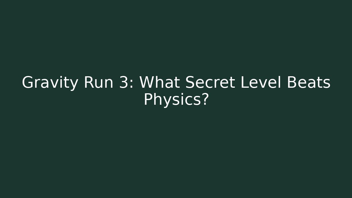 Gravity Run 3: What Secret Level Beats Physics?