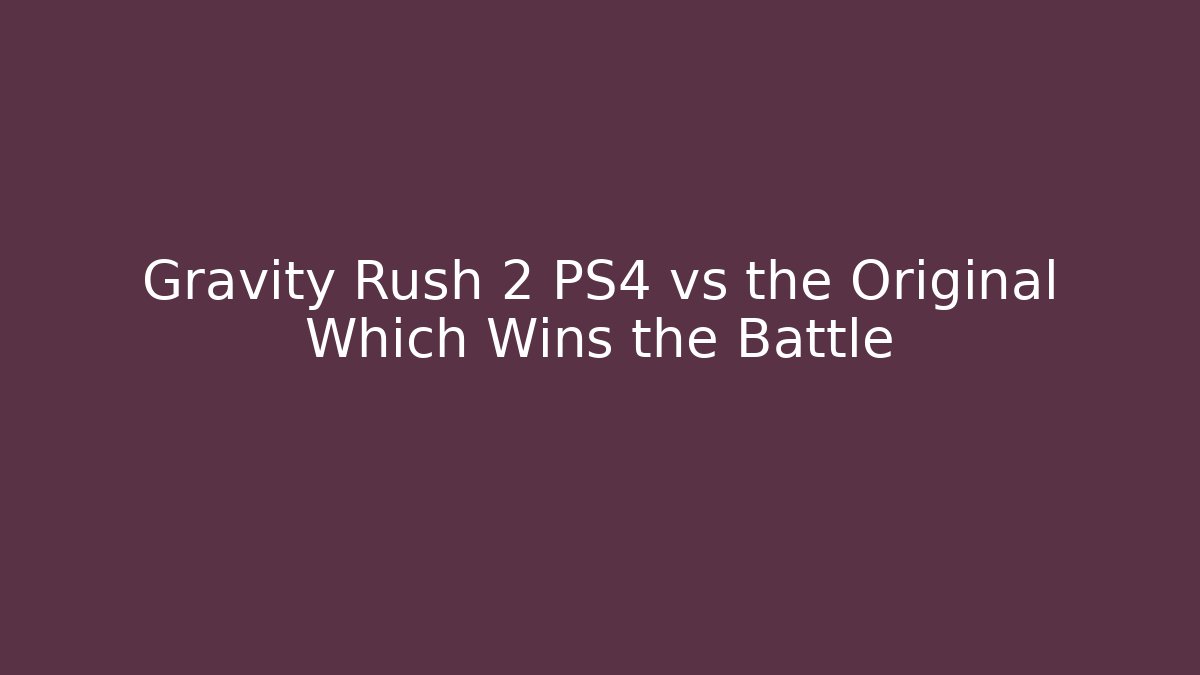 Gravity Rush 2 PS4 vs the Original Which Wins the Battle - Critter Realm