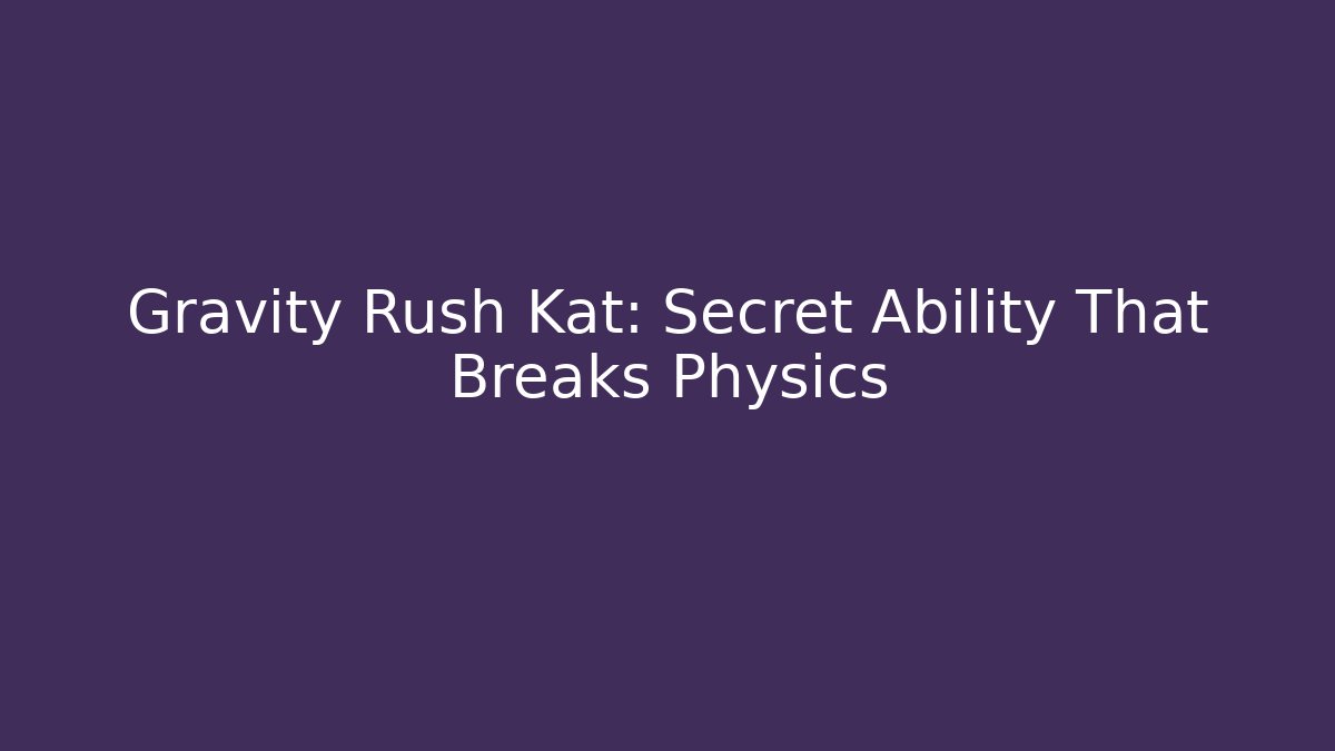 Gravity Rush Kat: Secret Ability That Breaks Physics