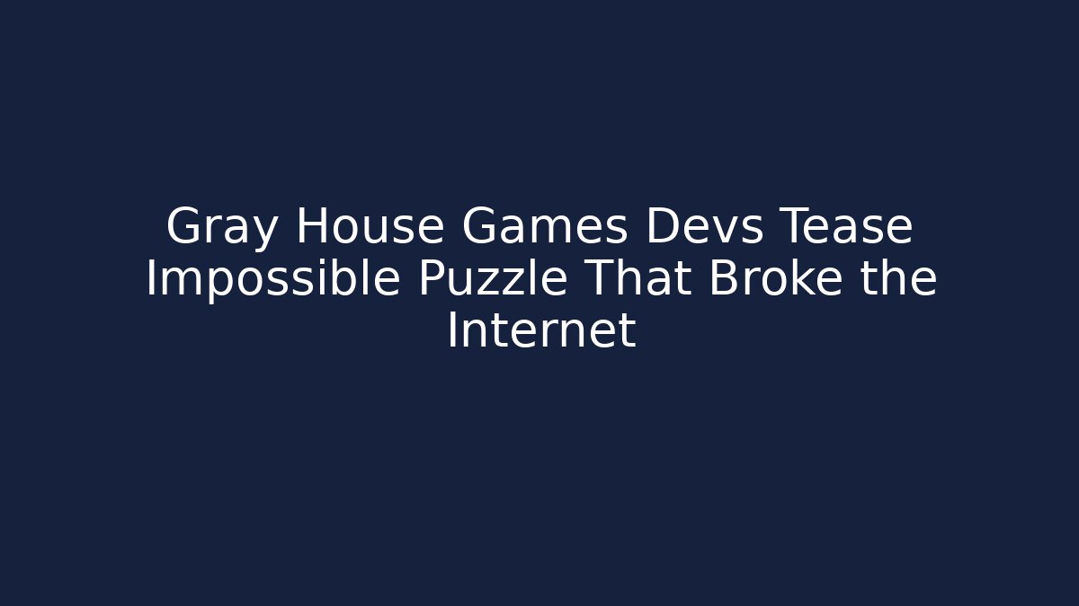 Gray House Games Devs Tease Impossible Puzzle That Broke the Internet