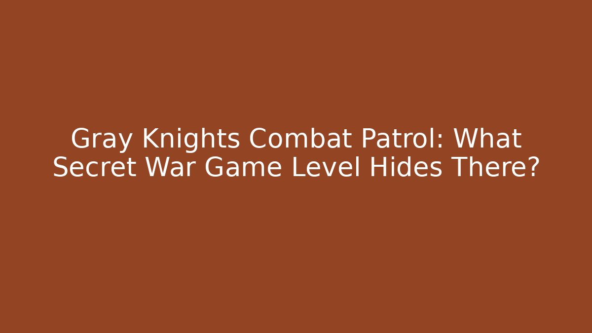 Gray Knights Combat Patrol: What Secret War Game Level Hides There?