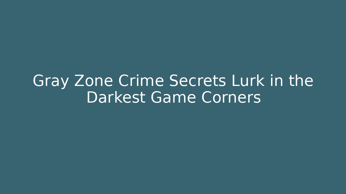 Gray Zone Crime Secrets Lurk in the Darkest Game Corners
