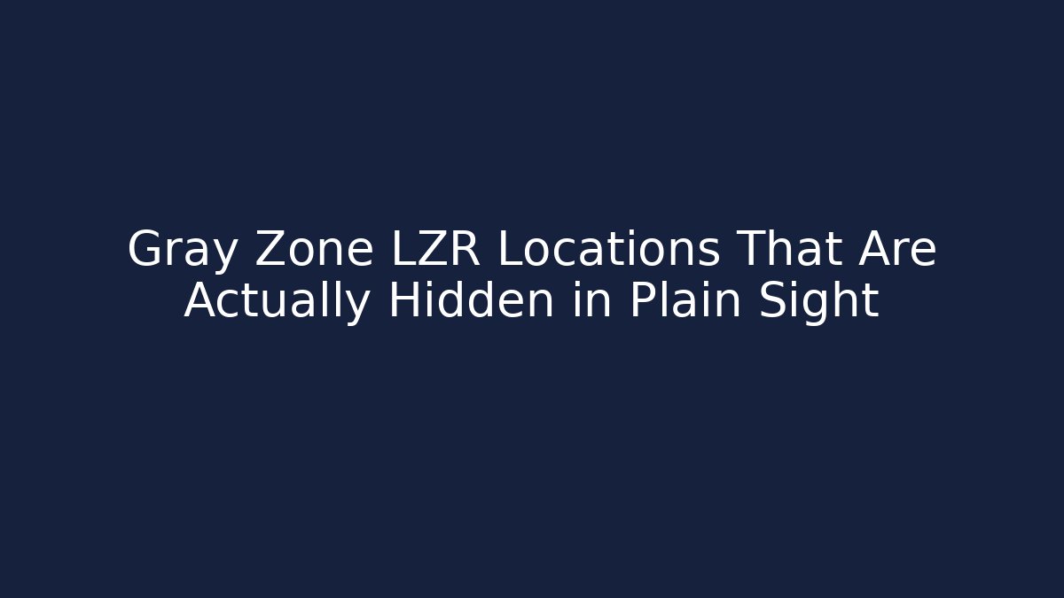 Gray Zone LZR Locations That Are Actually Hidden in Plain Sight