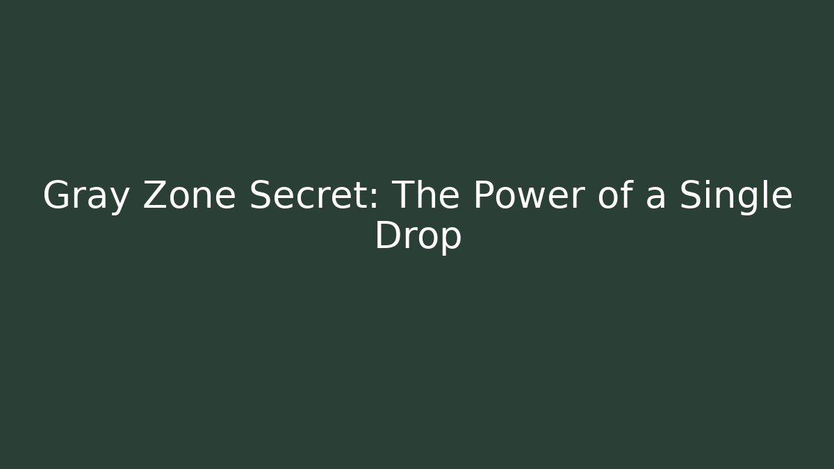 Gray Zone Secret: The Power of a Single Drop