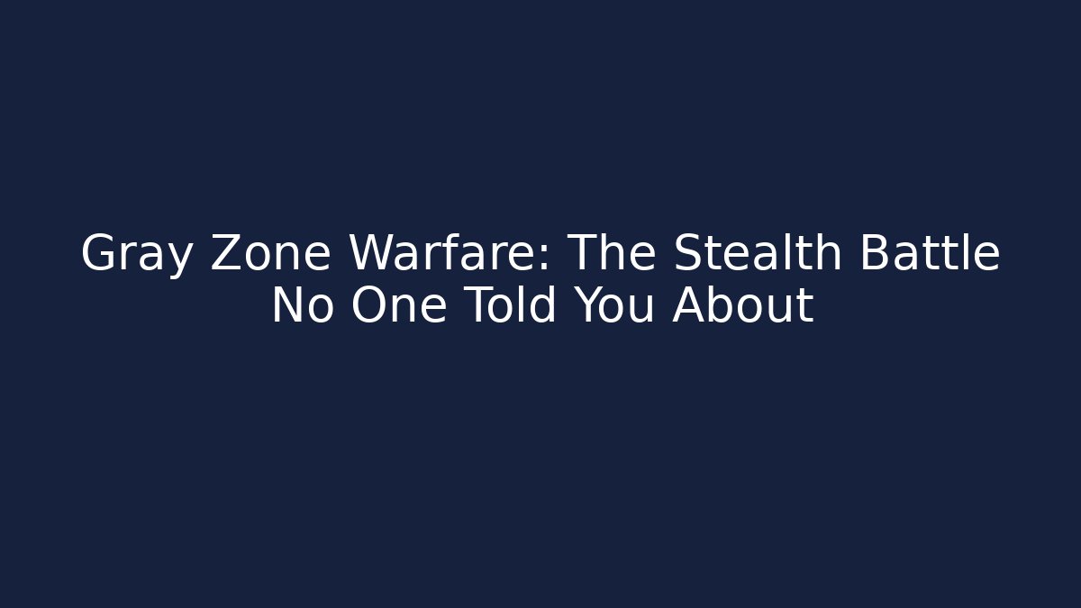Gray Zone Warfare: The Stealth Battle No One Told You About