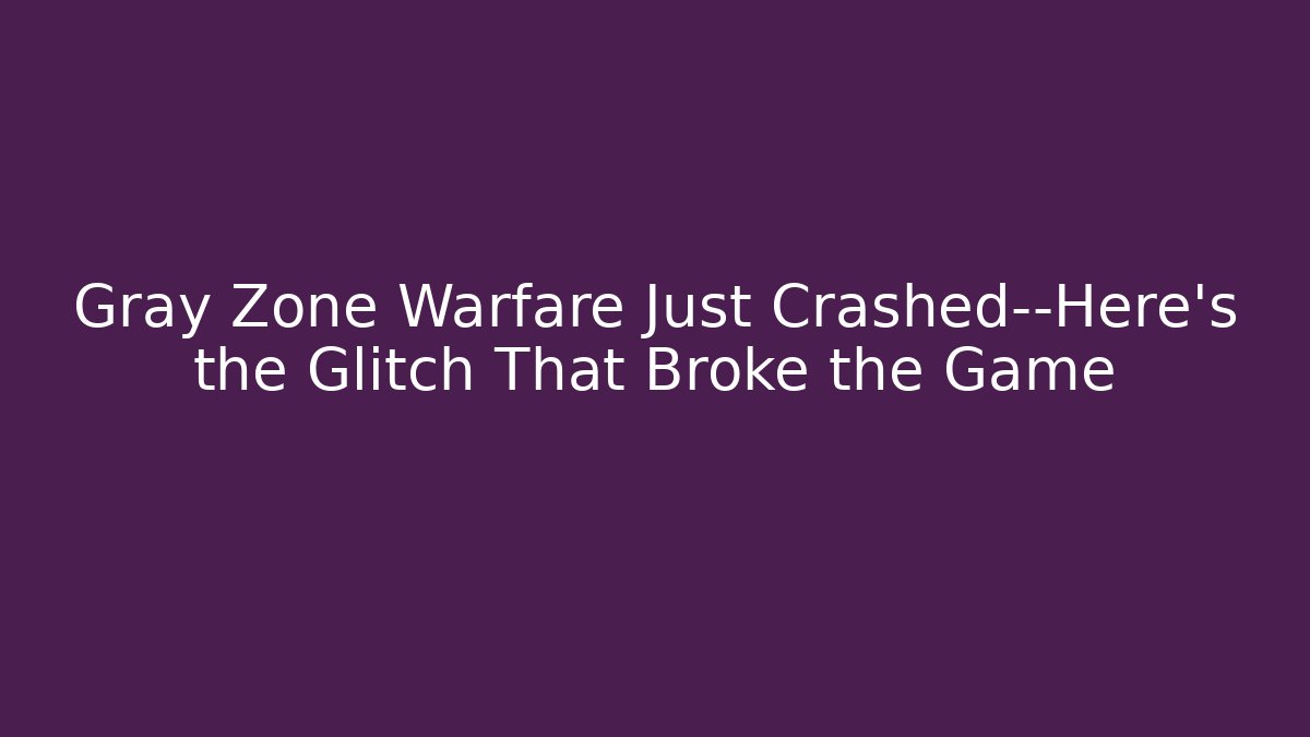 Gray Zone Warfare Just Crashed—Here’s the Glitch That Broke the Game