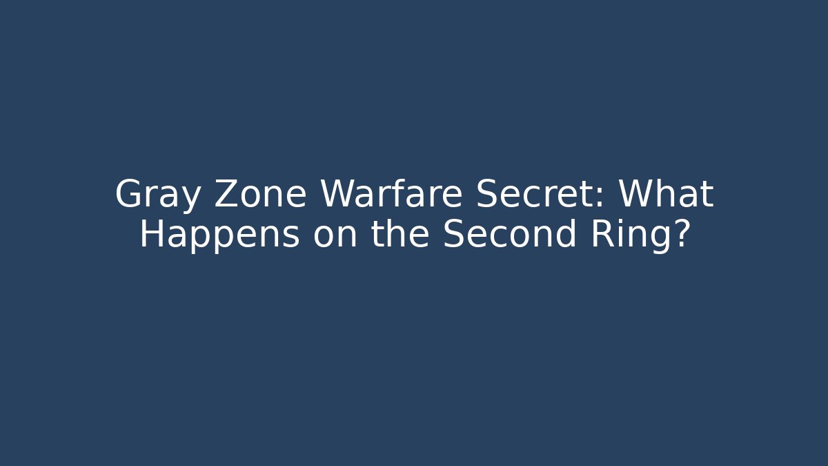 Gray Zone Warfare Secret: What Happens on the Second Ring?