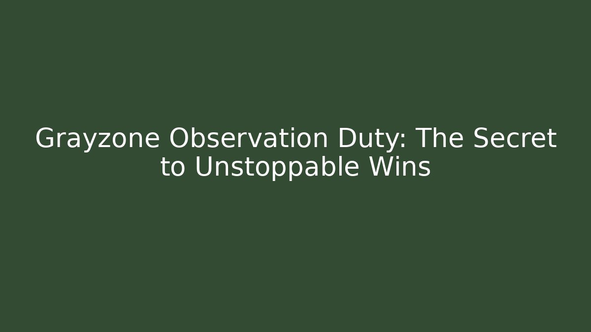 Grayzone Observation Duty: The Secret to Unstoppable Wins