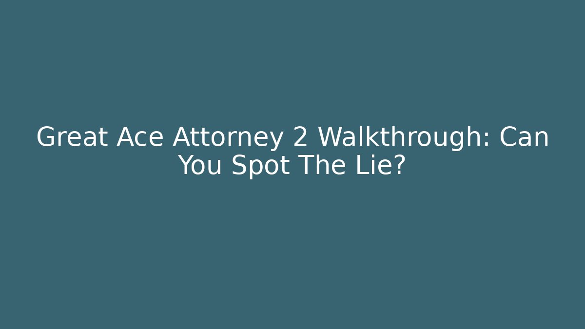 Great Ace Attorney 2 Walkthrough: Can You Spot The Lie?