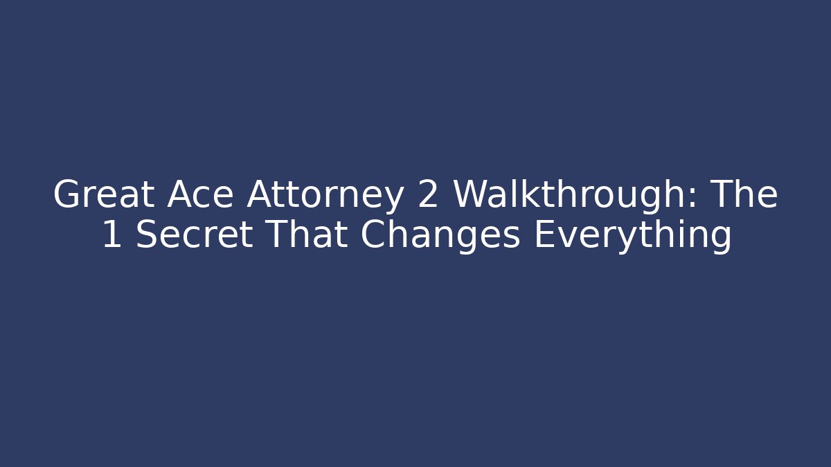 Great Ace Attorney 2 Walkthrough: The 1 Secret That Changes Everything