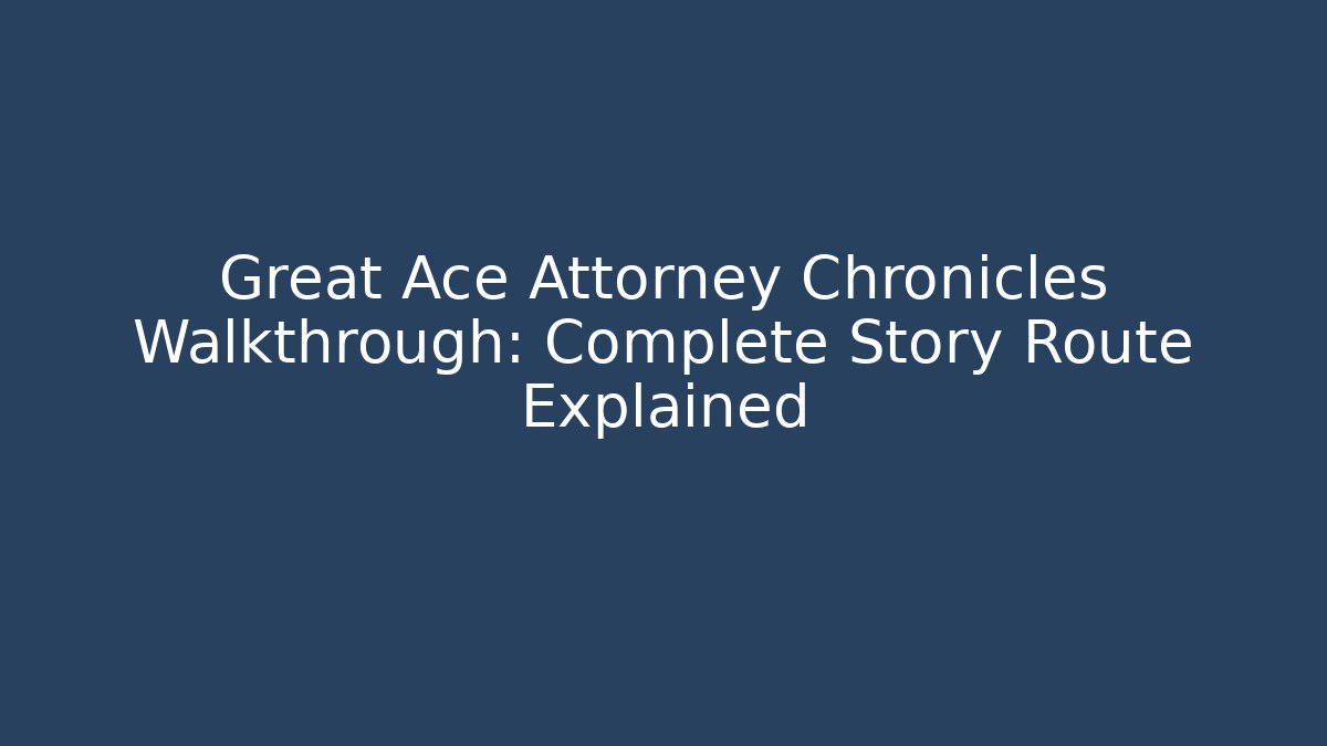 Great Ace Attorney Chronicles Walkthrough: Complete Story Route Explained
