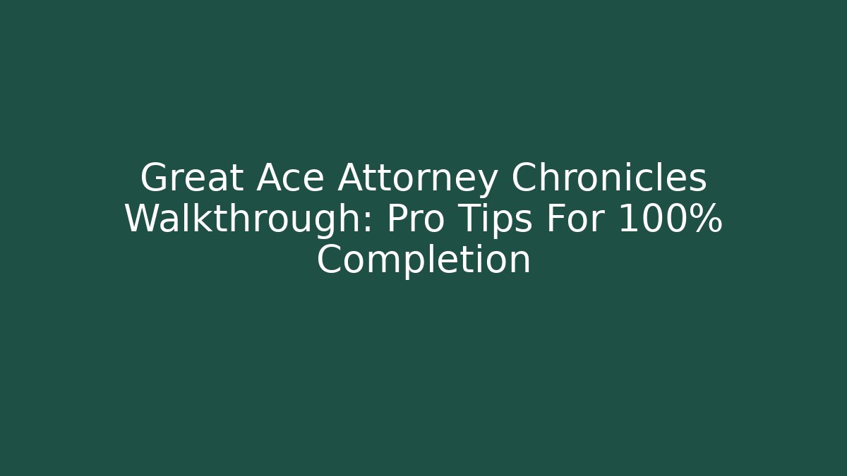 Great Ace Attorney Chronicles Walkthrough: Pro Tips For 100% Completion - Critter Realm