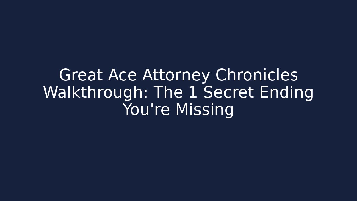 Great Ace Attorney Chronicles Walkthrough: The 1 Secret Ending You're Missing