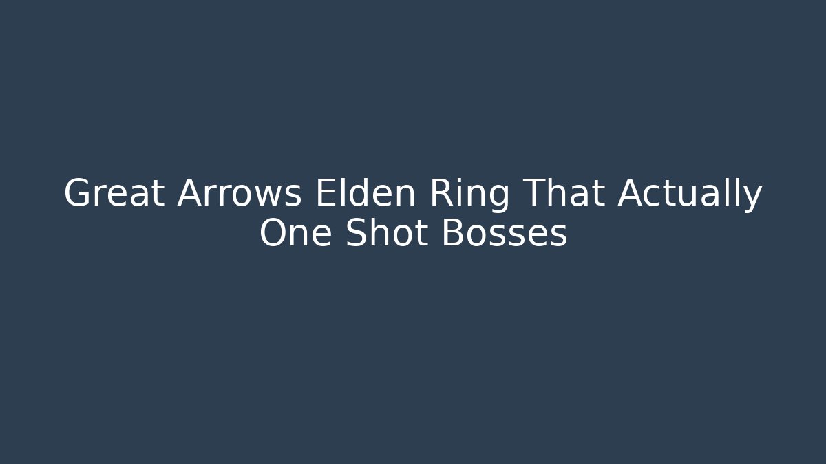 Great Arrows Elden Ring That Actually One Shot Bosses - Critter Realm