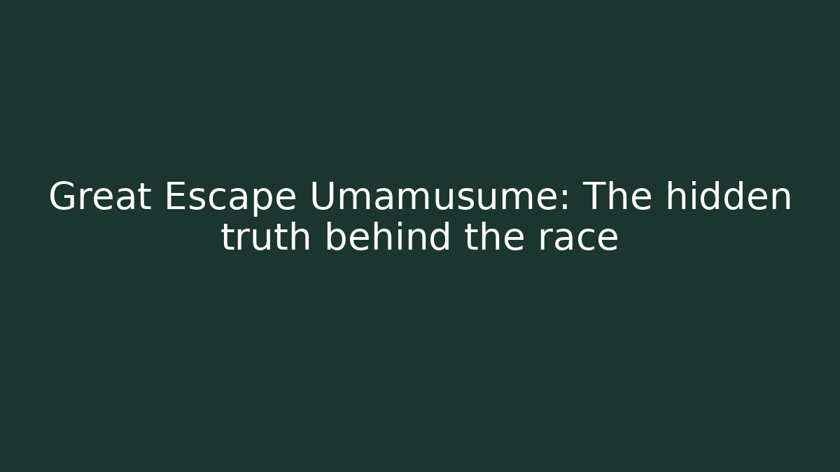 Great Escape Umamusume: The hidden truth behind the race