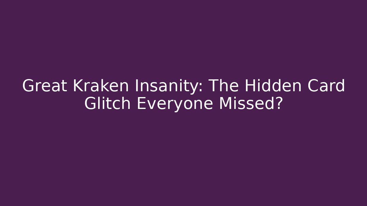 Great Kraken Insanity: The Hidden Card Glitch Everyone Missed?