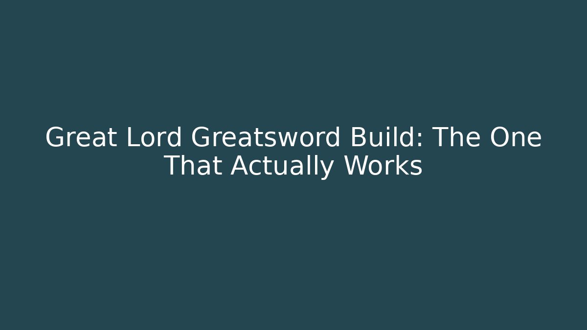 Great Lord Greatsword Build: The One That Actually Works - Critter Realm