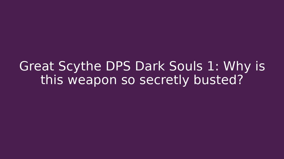 Great Scythe DPS Dark Souls 1: Why is this weapon so secretly busted?