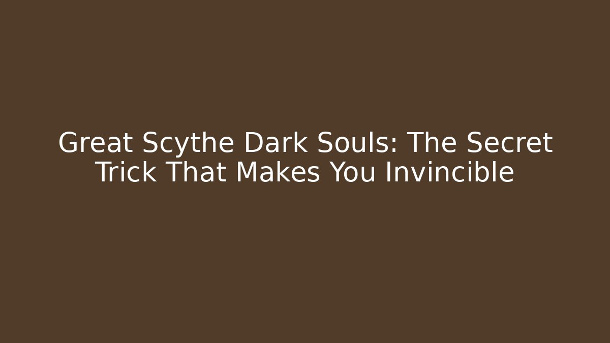 Great Scythe Dark Souls: The Secret Trick That Makes You Invincible