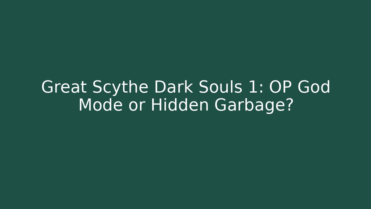 Great Scythe Dark Souls 1: OP God Mode or Hidden Garbage?