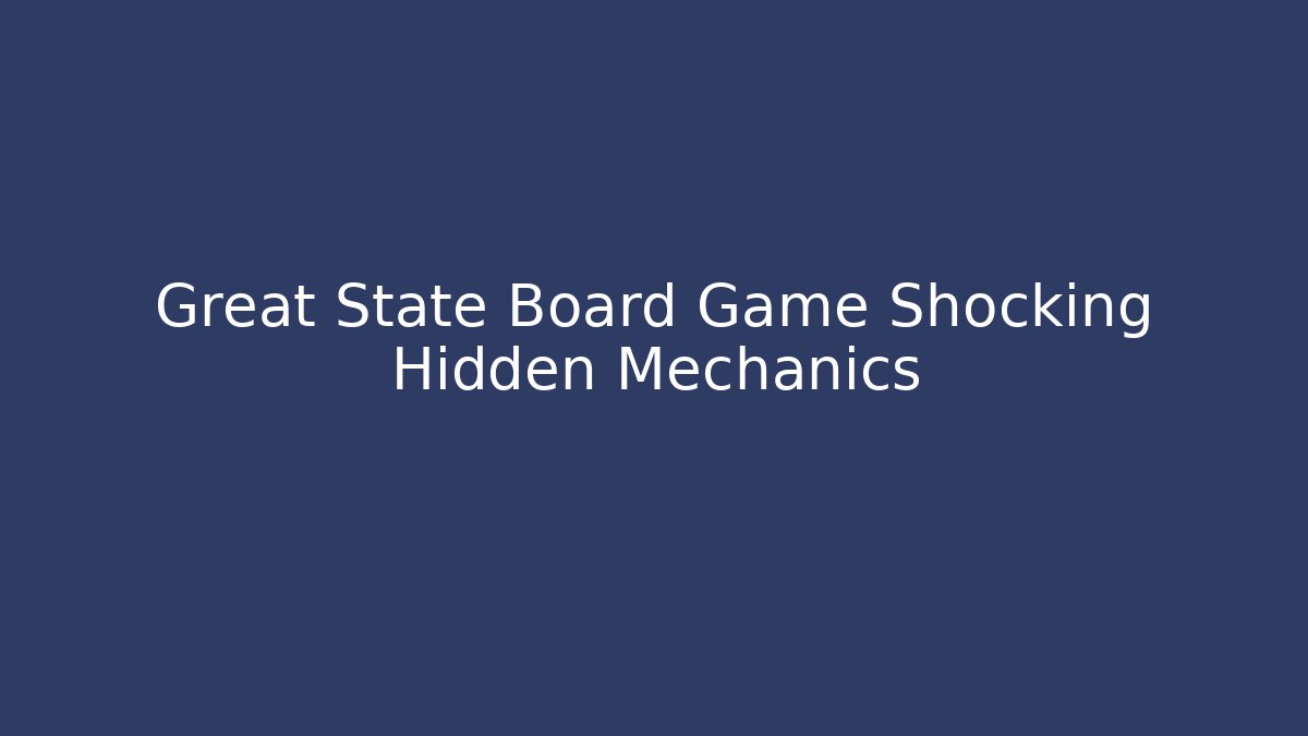 Great State Board Game Shocking Hidden Mechanics