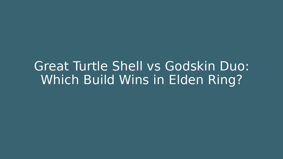 Great Turtle Shell vs Godskin Duo: Which Build Wins in Elden Ring?