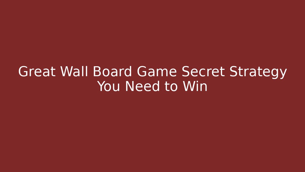 Great Wall Board Game Secret Strategy You Need to Win
