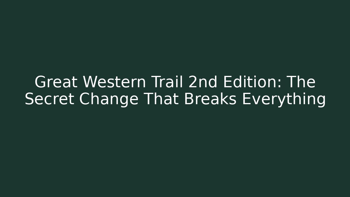 Great Western Trail 2nd Edition: The Secret Change That Breaks Everything