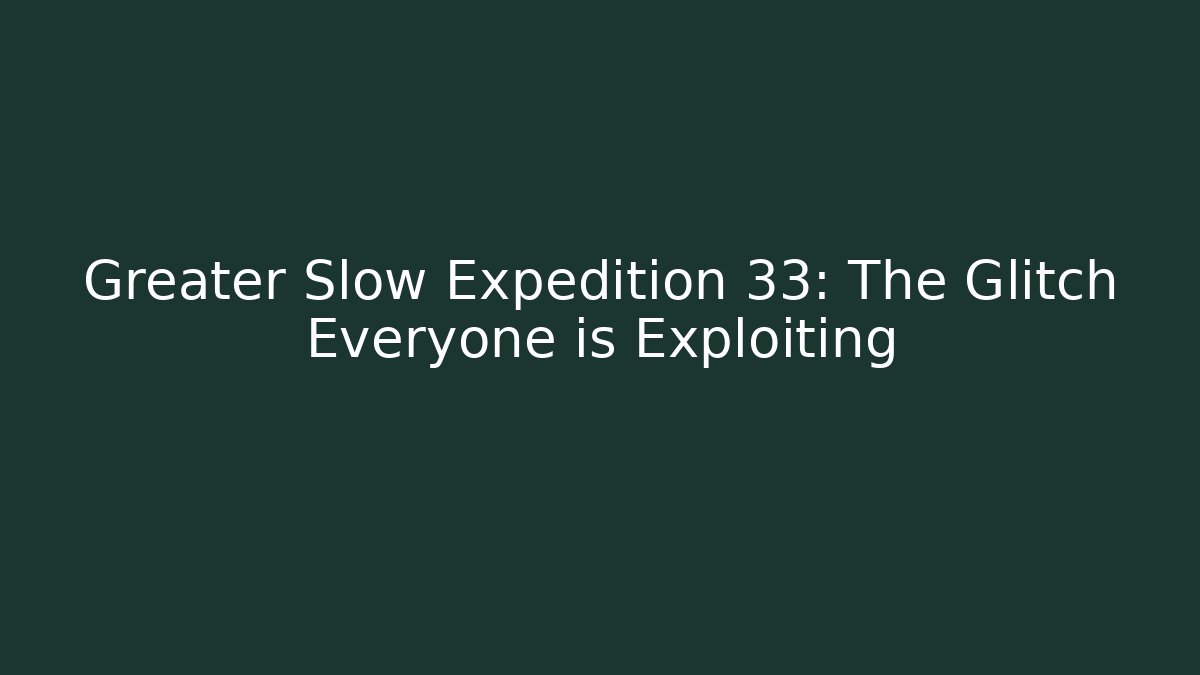 Greater Slow Expedition 33: The Glitch Everyone is Exploiting - Critter Realm