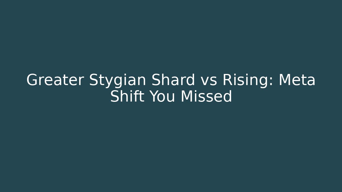 Greater Stygian Shard vs Rising: Meta Shift You Missed