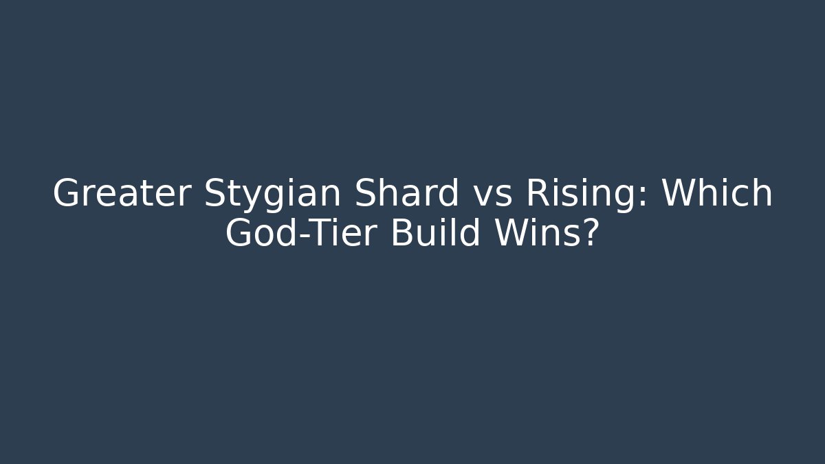Greater Stygian Shard vs Rising: Which God-Tier Build Wins?