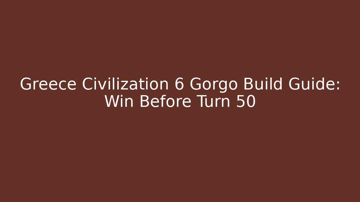 Greece Civilization 6 Gorgo Build Guide: Win Before Turn 50