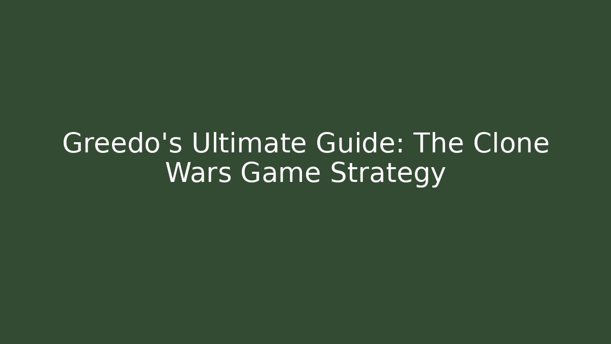 Greedo's Ultimate Guide: The Clone Wars Game Strategy