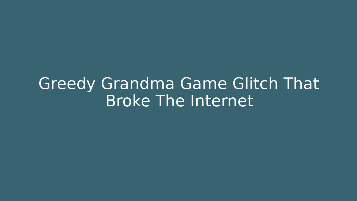 Greedy Grandma Game Glitch That Broke The Internet