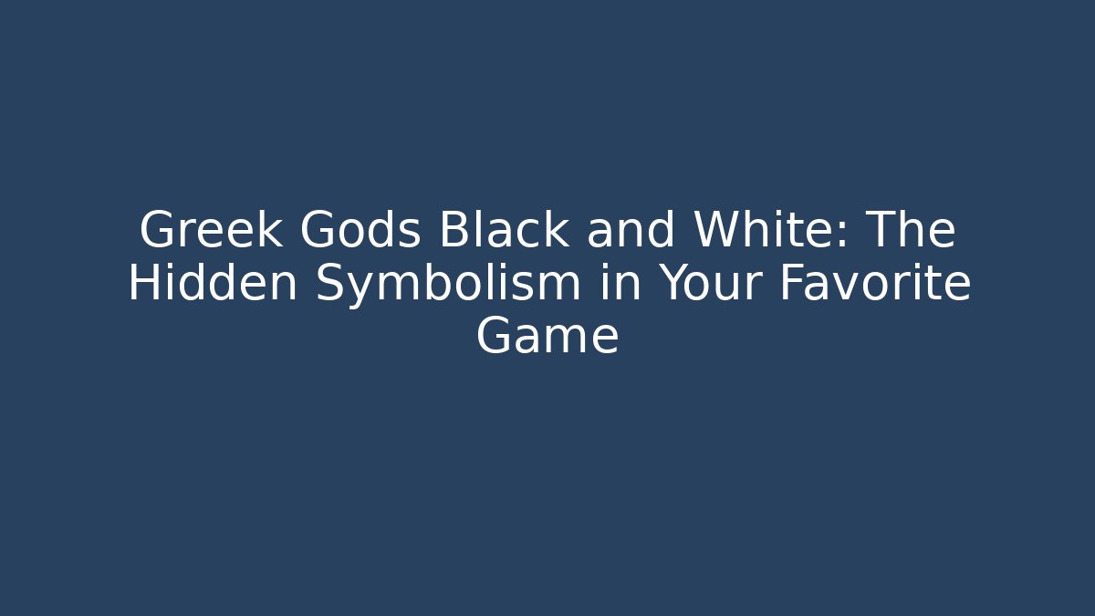 Greek Gods Black and White: The Hidden Symbolism in Your Favorite Game