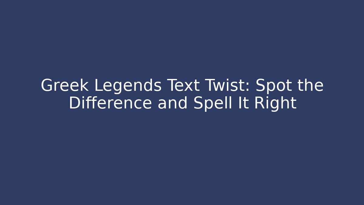 Greek Legends Text Twist: Spot the Difference and Spell It Right