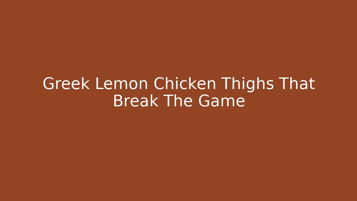 Greek Lemon Chicken Thighs That Break The Game