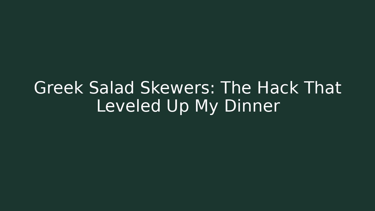 Greek Salad Skewers: The Hack That Leveled Up My Dinner