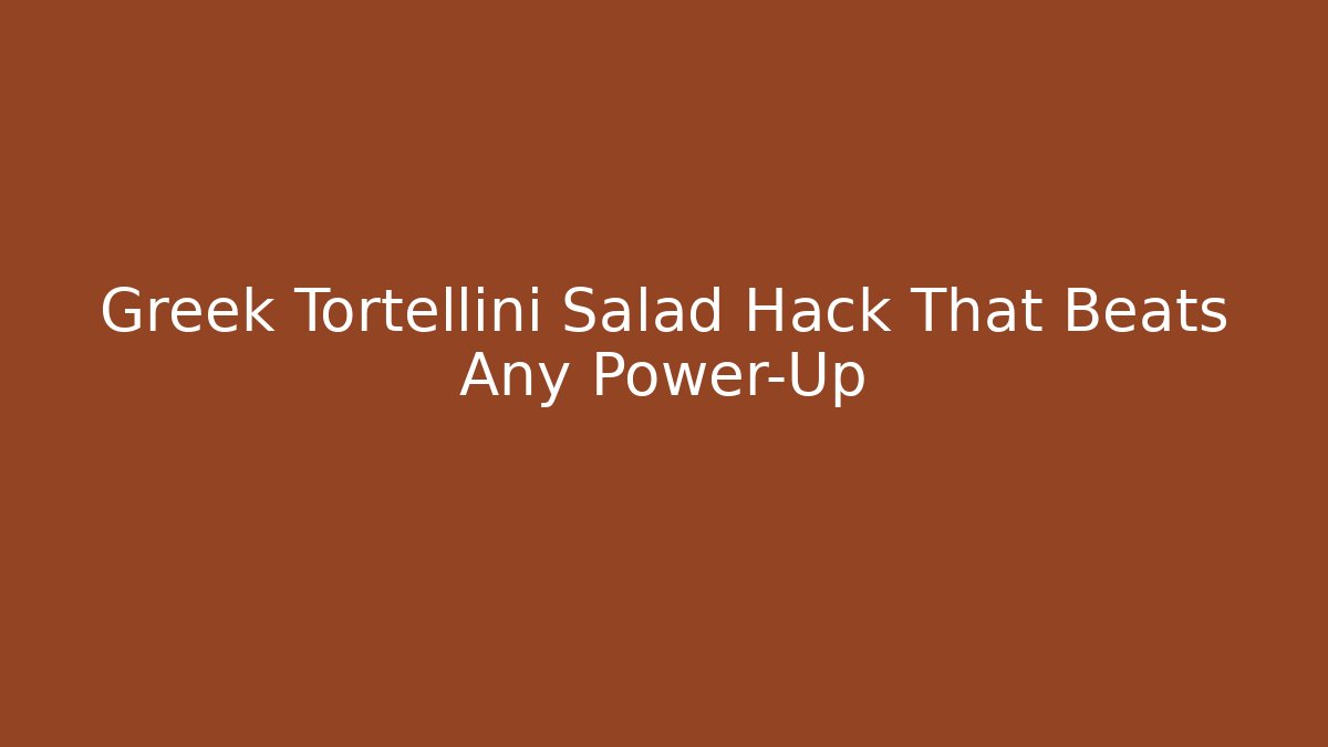 Greek Tortellini Salad Hack That Beats Any Power-Up